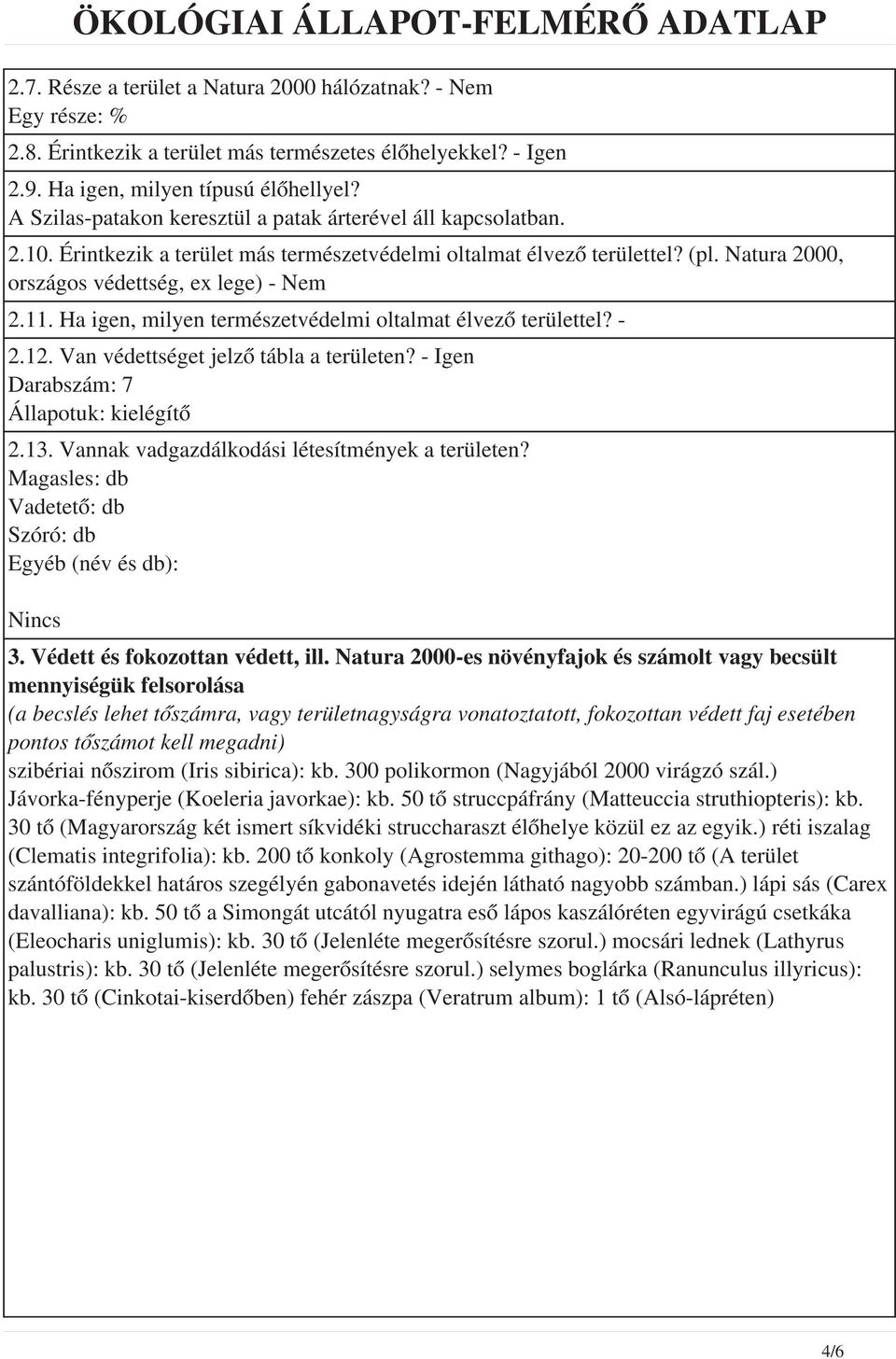 Ha igen, milyen természetvédelmi oltalmat élvező területtel? - 2.12. Van védettséget jelző tábla a területen? - Igen Darabszám: 7 Állapotuk: kielégítő 2.13.