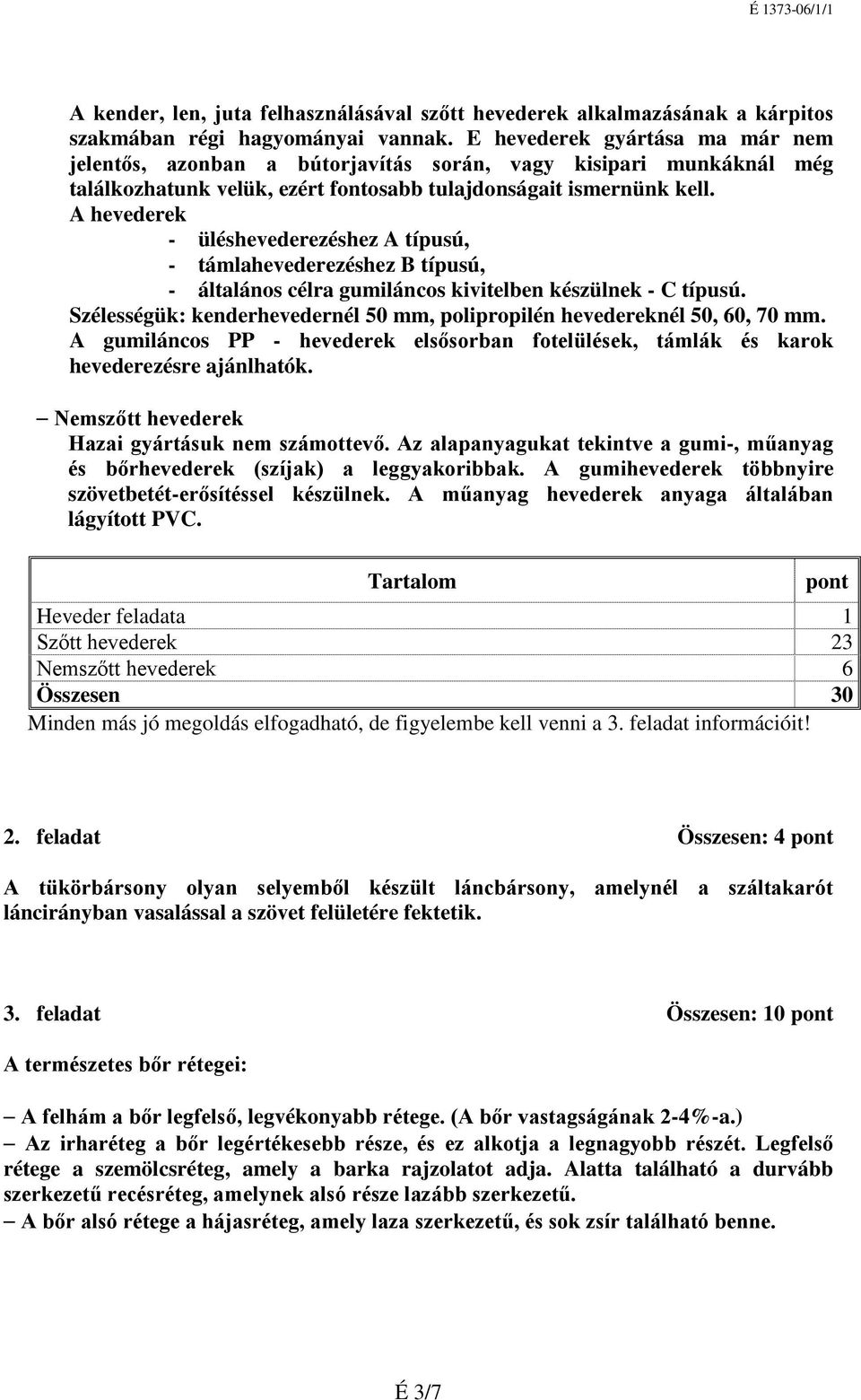 A hevederek - üléshevederezéshez A típusú, - támlahevederezéshez B típusú, - általános célra gumiláncos kivitelben készülnek - C típusú.