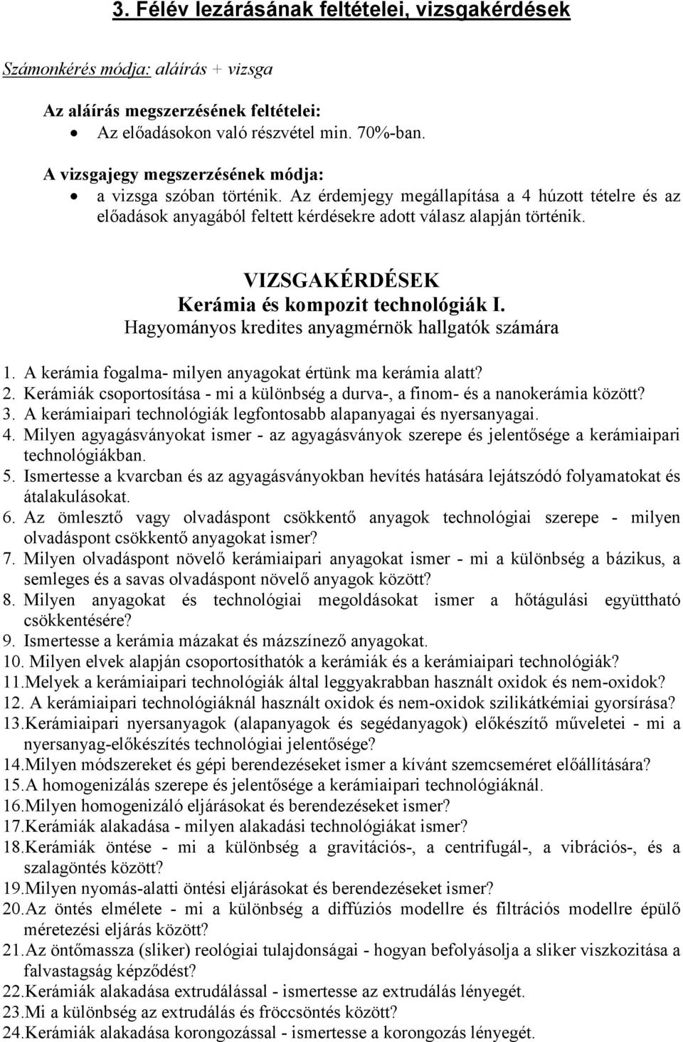 VIZSGAKÉRDÉSEK Kerámia és kompozit technológiák I. Hagyományos kredites anyagmérnök hallgatók számára 1. A kerámia fogalma- milyen anyagokat értünk ma kerámia alatt? 2.