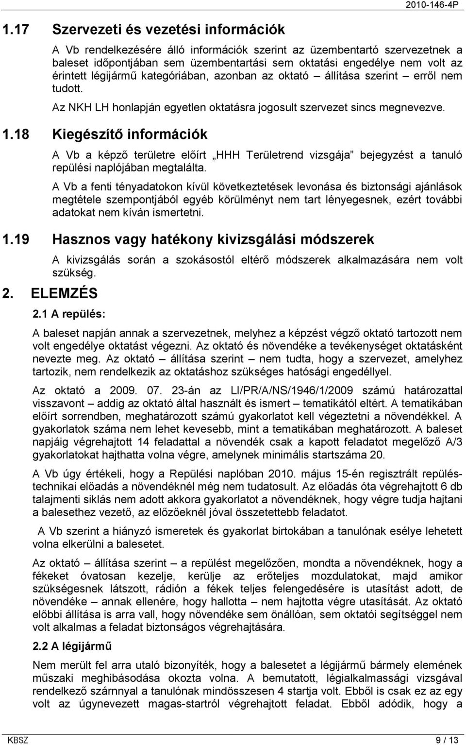 18 Kiegészítő információk A Vb a képző területre előírt HHH Területrend vizsgája bejegyzést a tanuló repülési naplójában megtalálta.