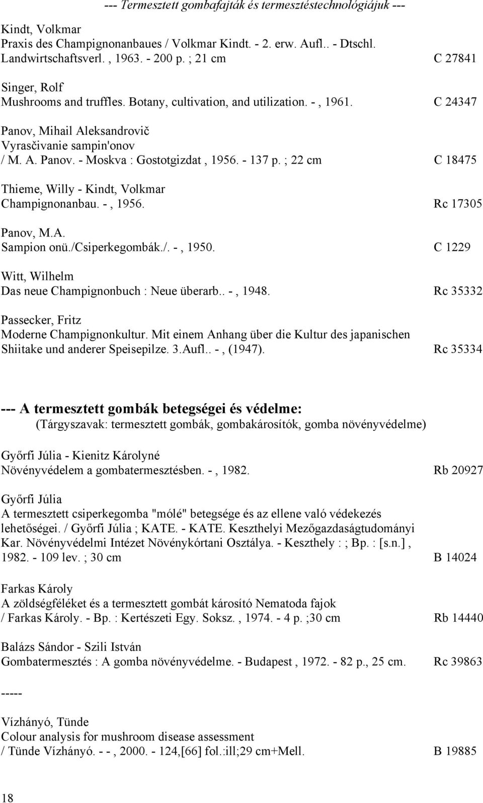 - 137 p. ; 22 cm C 18475 Thieme, Willy - Kindt, Volkmar Champignonanbau. -, 1956. Rc 17305 Panov, M.A. Sampion onü./csiperkegombák./. -, 1950.