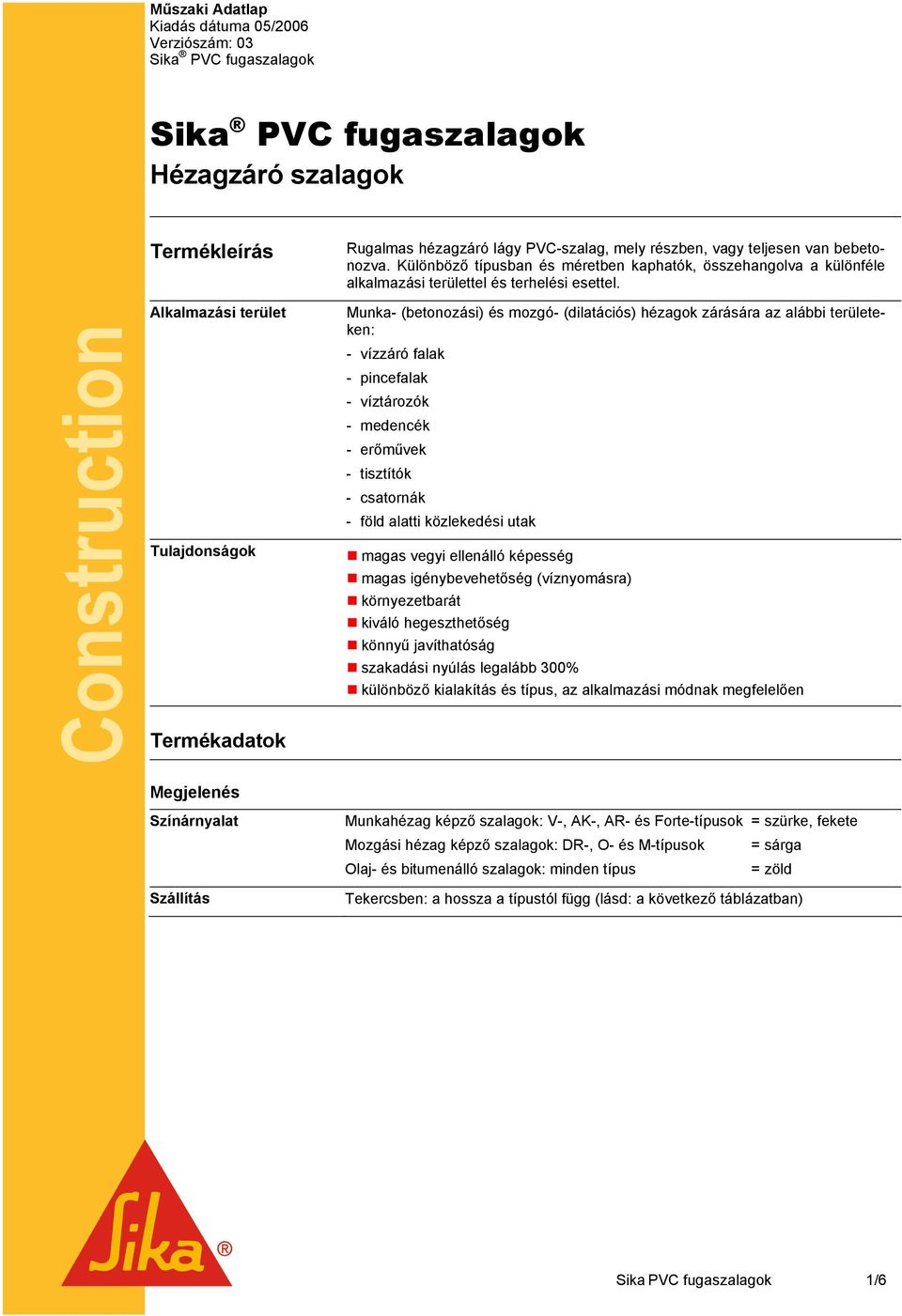 Construction Alkalmazási terület Tulajdonságok Termékadatok Munka (betonozási) és mozgó (dilatációs) hézagok zárására az alábbi területeken: vízzáró falak pincefalak víztározók medencék erőművek