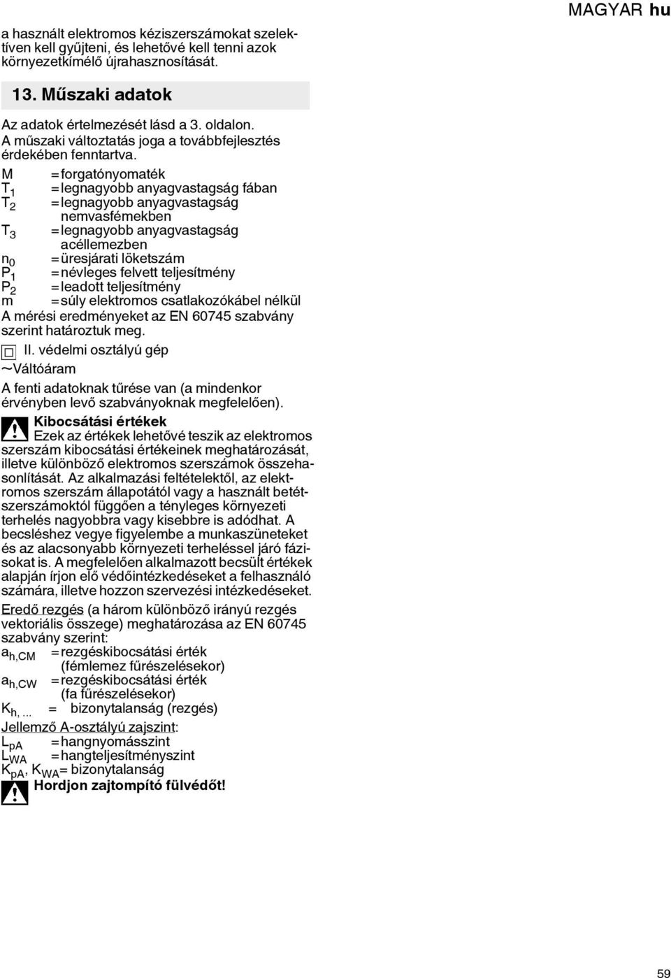 M =forgatónyomaték T 1 =legnagyobb anyagvastagság fában T 2 =legnagyobb anyagvastagság nemvasfémekben T 3 =legnagyobb anyagvastagság acéllemezben n 0 =üresjárati löketszám P 1 =névleges felvett