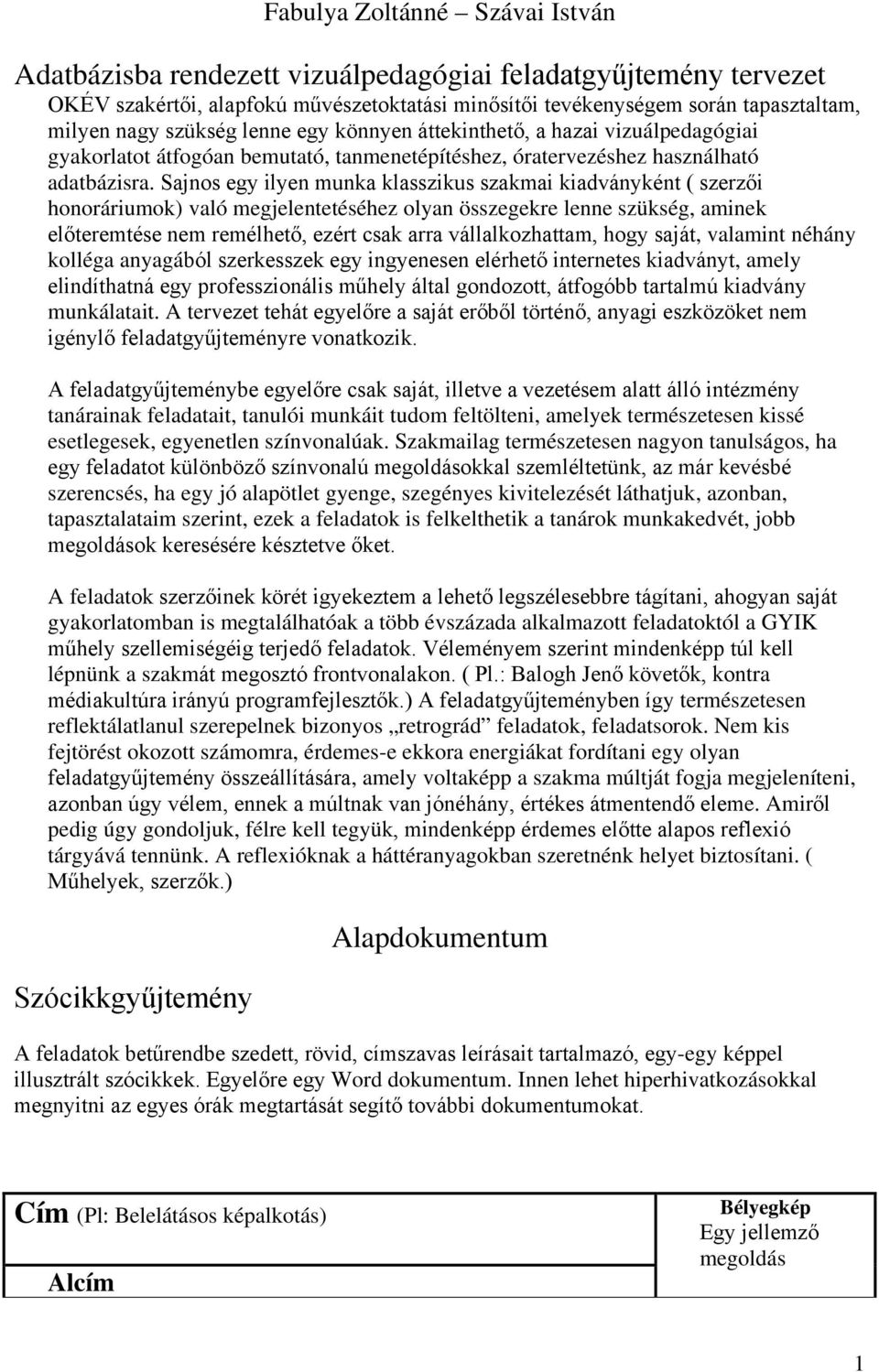 Sajnos egy ilyen munka klasszikus szakmai kiadványként ( szerzői honoráriumok) való megjelentetéséhez olyan összegekre lenne szükség, aminek előteremtése nem remélhető, ezért csak arra