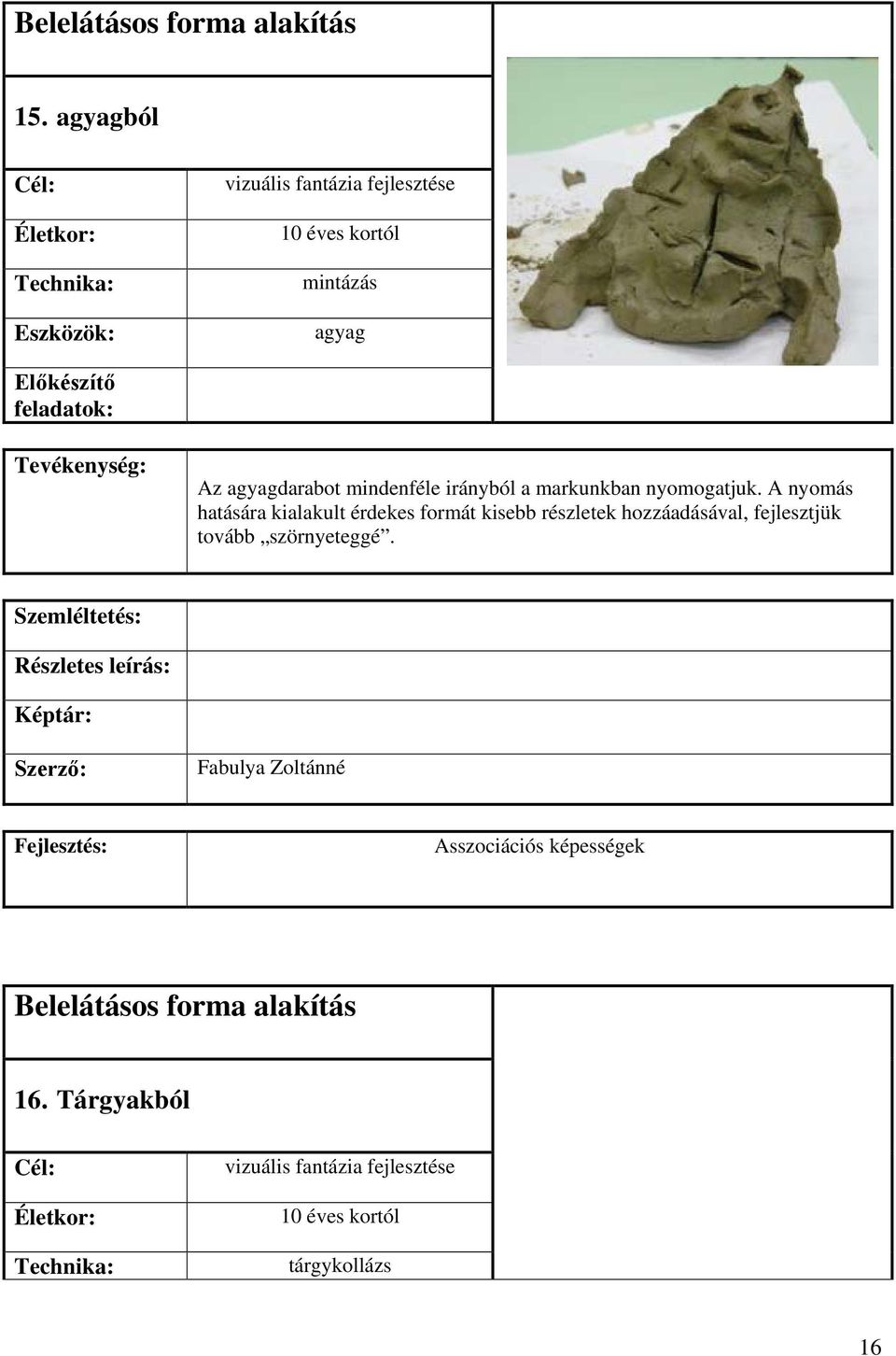 agyagdarabot mindenféle irányból a markunkban nyomogatjuk.