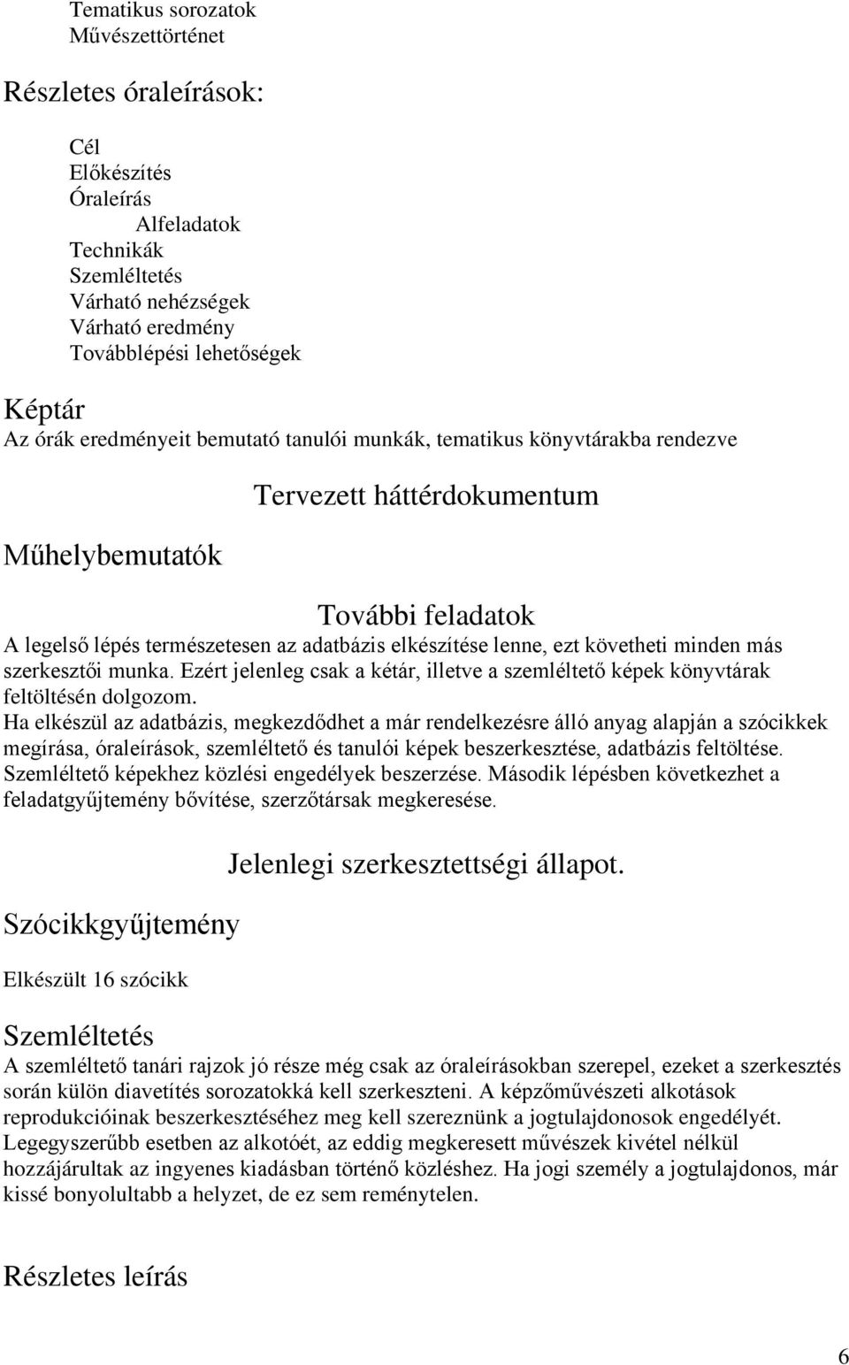követheti minden más szerkesztői munka. Ezért jelenleg csak a kétár, illetve a szemléltető képek könyvtárak feltöltésén dolgozom.
