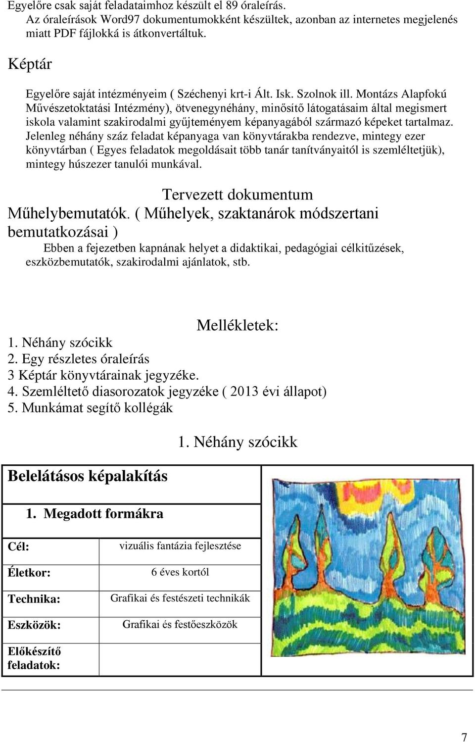 Montázs Alapfokú Művészetoktatási Intézmény), ötvenegynéhány, minősítő látogatásaim által megismert iskola valamint szakirodalmi gyűjteményem képanyagából származó képeket tartalmaz.