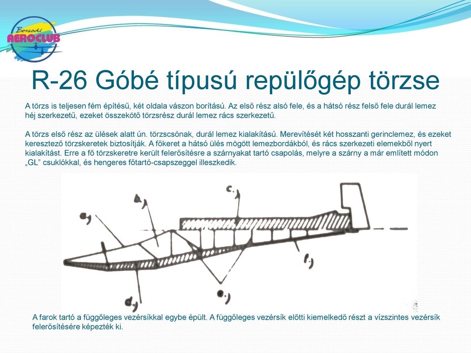 törzscsónak, durál lemez kialakítású. Merevítését két hosszanti gerinclemez, és ezeket keresztező törzskeretek biztosítják.