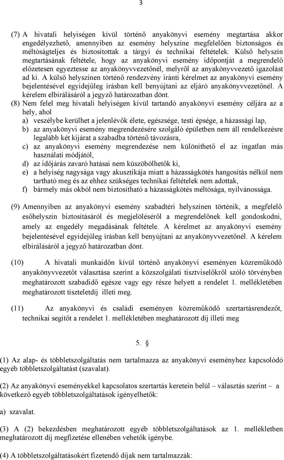 Külső helyszín megtartásának feltétele, hogy az anyakönyvi esemény időpontját a megrendelő előzetesen egyeztesse az anyakönyvvezetőnél, melyről az anyakönyvvezető igazolást ad ki.