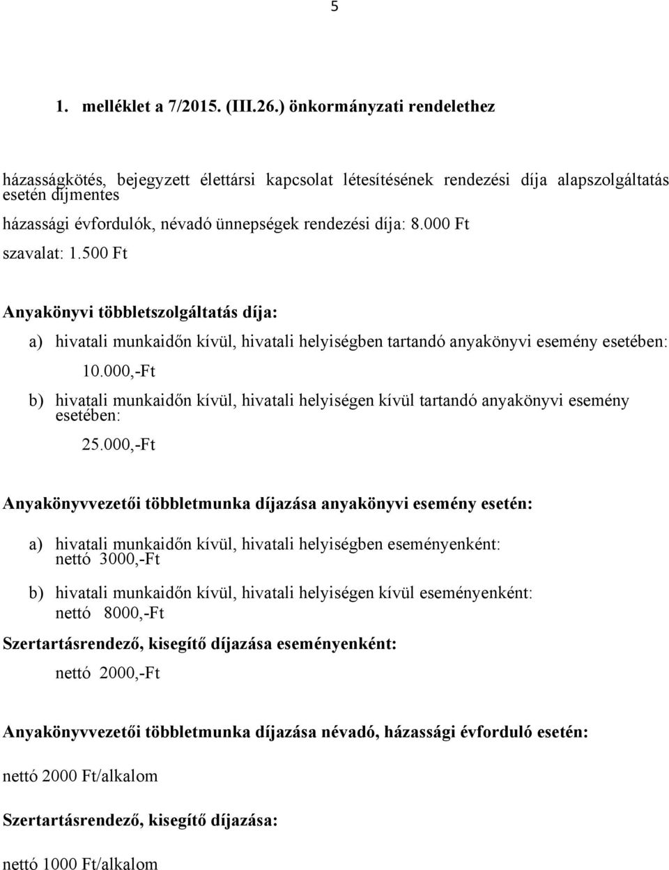 000 Ft szavalat: 1.500 Ft Anyakönyvi többletszolgáltatás díja: a) hivatali munkaidőn kívül, hivatali helyiségben tartandó anyakönyvi esemény esetében: 10.