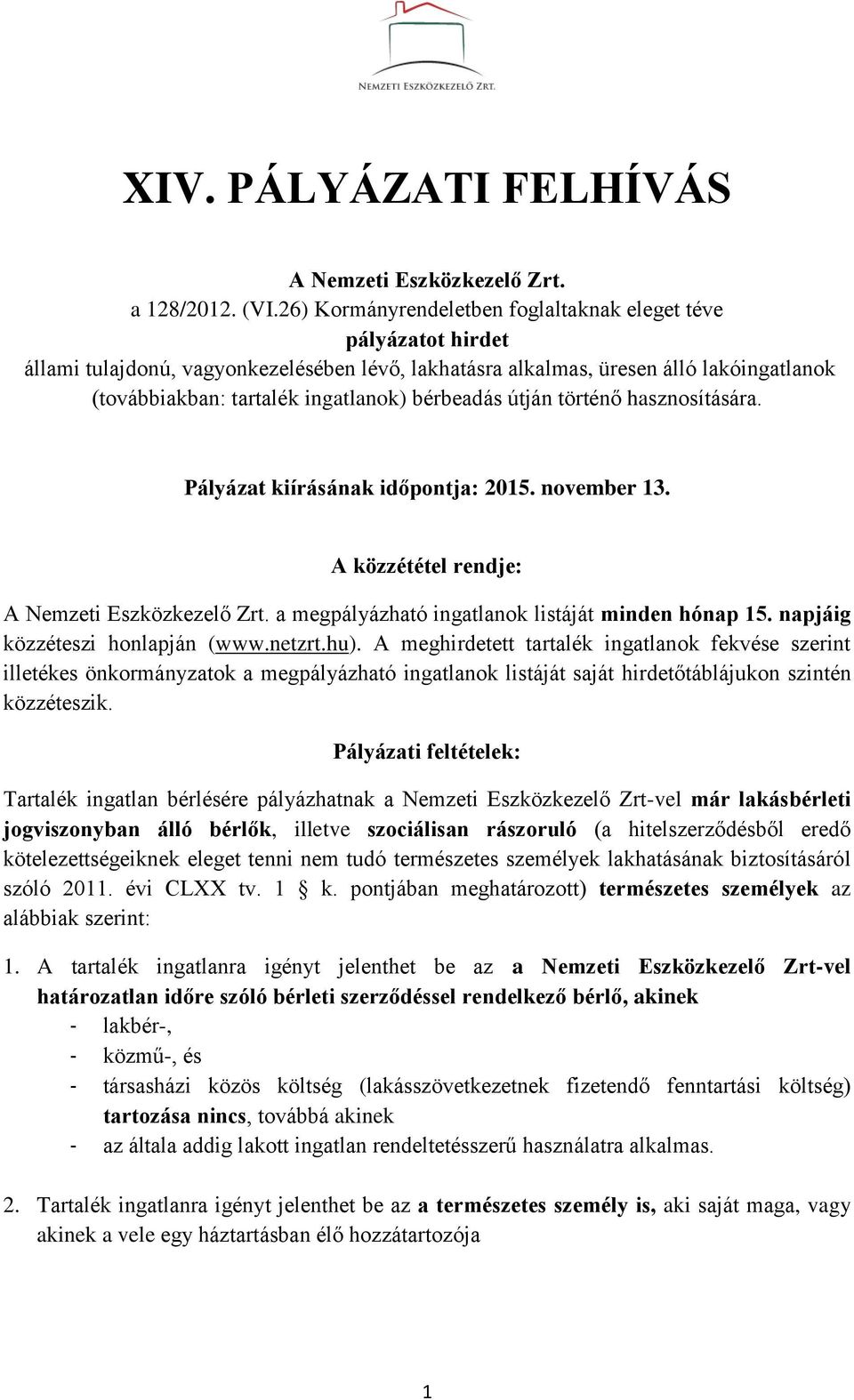 bérbeadás útján történő hasznosítására. Pályázat kiírásának időpontja: 2015. november 13. A közzététel rendje: A Nemzeti Eszközkezelő Zrt. a megpályázható ingatlanok listáját minden hónap 15.