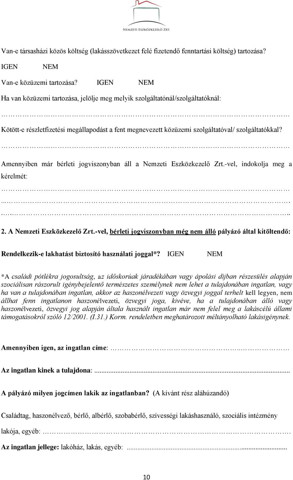 Amennyiben már bérleti jogviszonyban áll a Nemzeti Eszközkezelő Zrt.-vel, indokolja meg a kérelmét:........ 2. A Nemzeti Eszközkezelő Zrt.