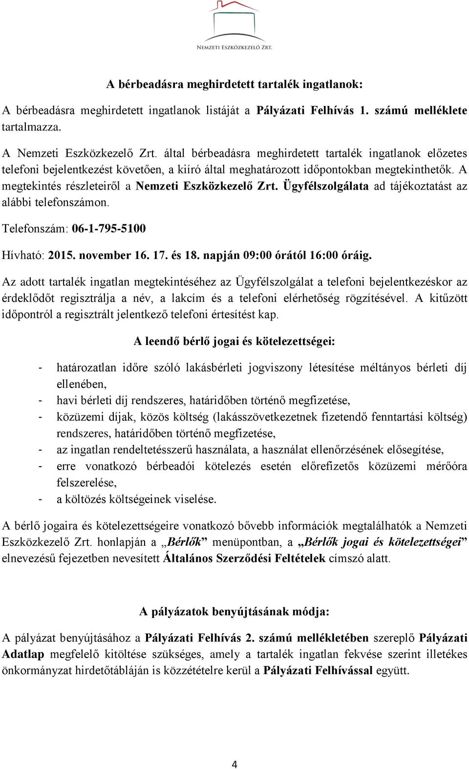 A megtekintés részleteiről a Nemzeti Eszközkezelő Zrt. Ügyfélszolgálata ad tájékoztatást az alábbi telefonszámon. Telefonszám: 06-1-795-5100 Hívható: 2015. november 16. 17. és 18.