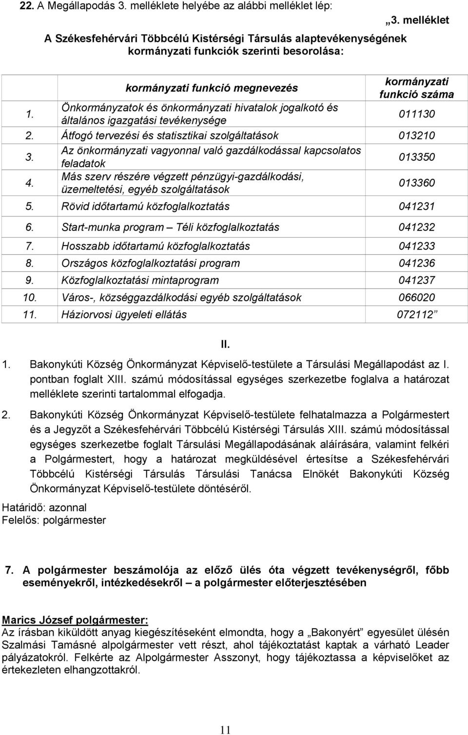 Önkormányzatok és önkormányzati hivatalok jogalkotó és általános igazgatási tevékenysége 030 2. Átfogó tervezési és statisztikai szolgáltatások 0320 3.