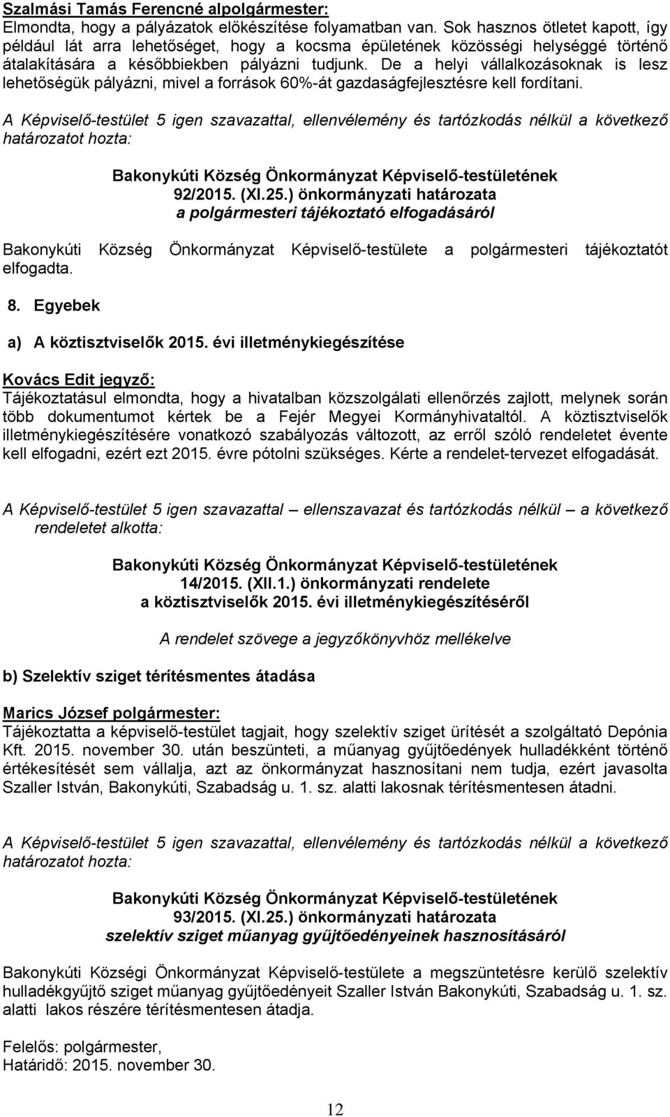 De a helyi vállalkozásoknak is lesz lehetőségük pályázni, mivel a források 60%-át gazdaságfejlesztésre kell fordítani. 92/205. (XI.25.