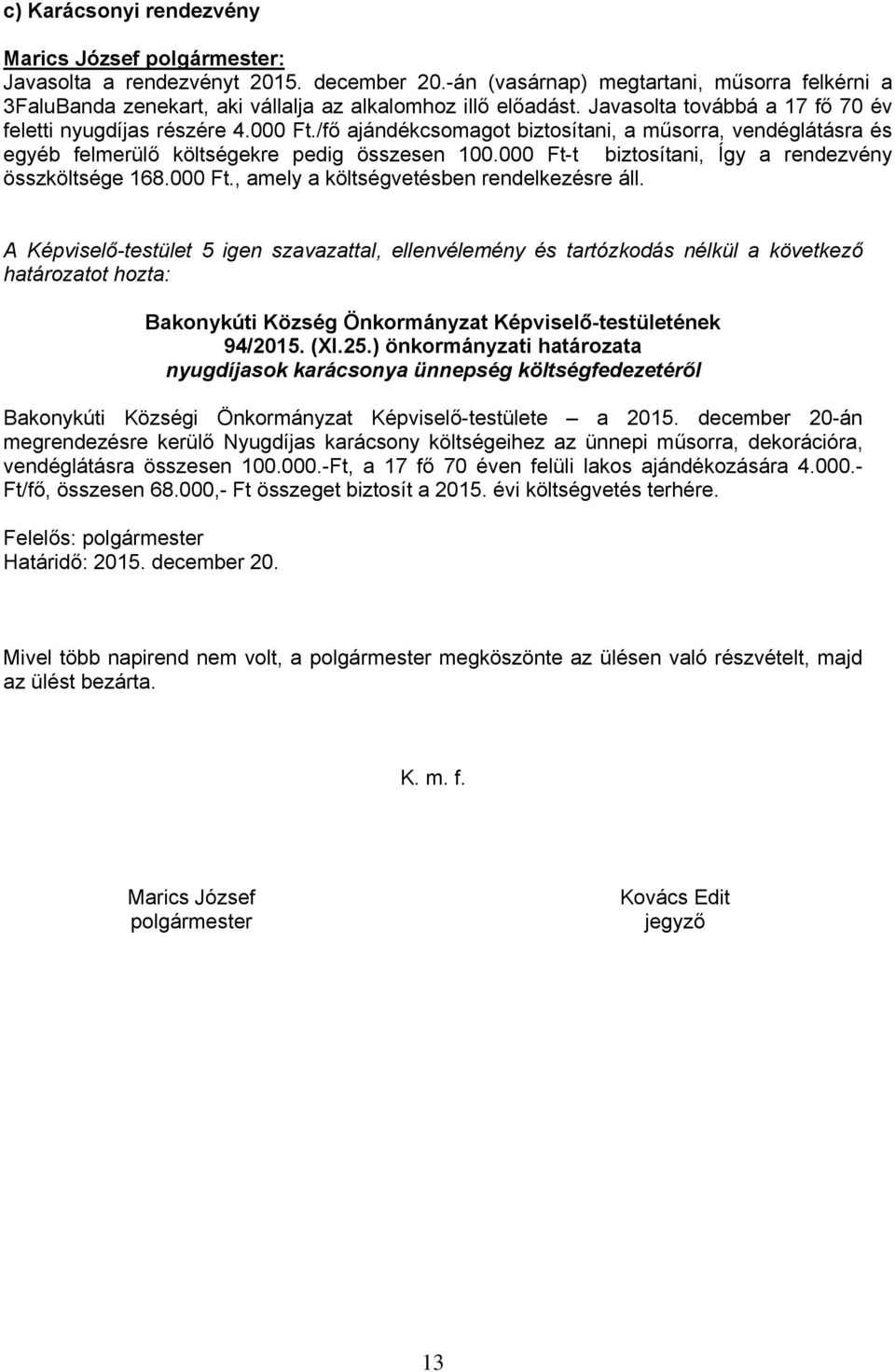 000 Ft-t biztosítani, Így a rendezvény összköltsége 68.000 Ft., amely a költségvetésben rendelkezésre áll. 94/205. (XI.25.