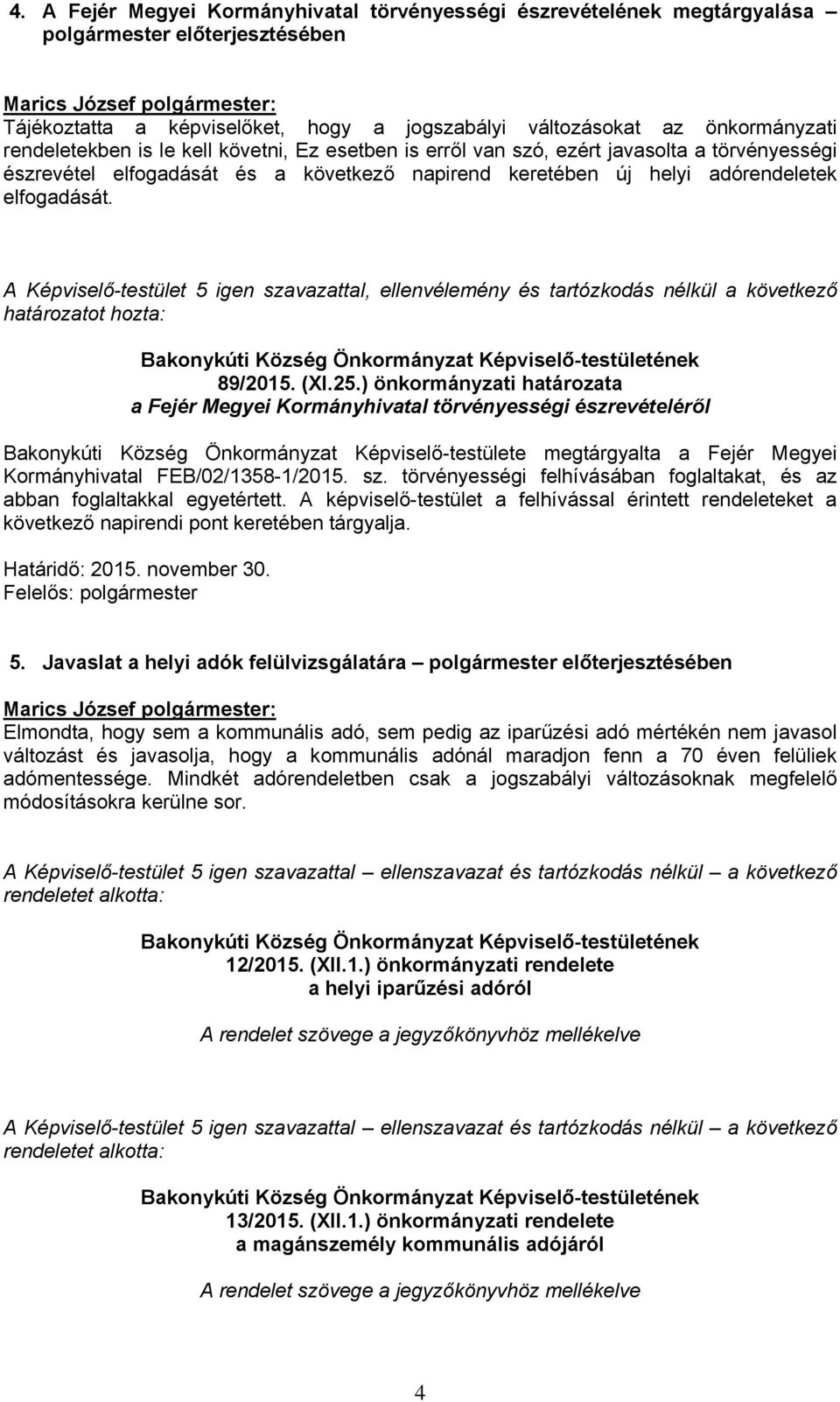 ) önkormányzati határozata a Fejér Megyei Kormányhivatal törvényességi észrevételéről Bakonykúti Község Önkormányzat Képviselő-testülete megtárgyalta a Fejér Megyei Kormányhivatal FEB/02/358-/205. sz.