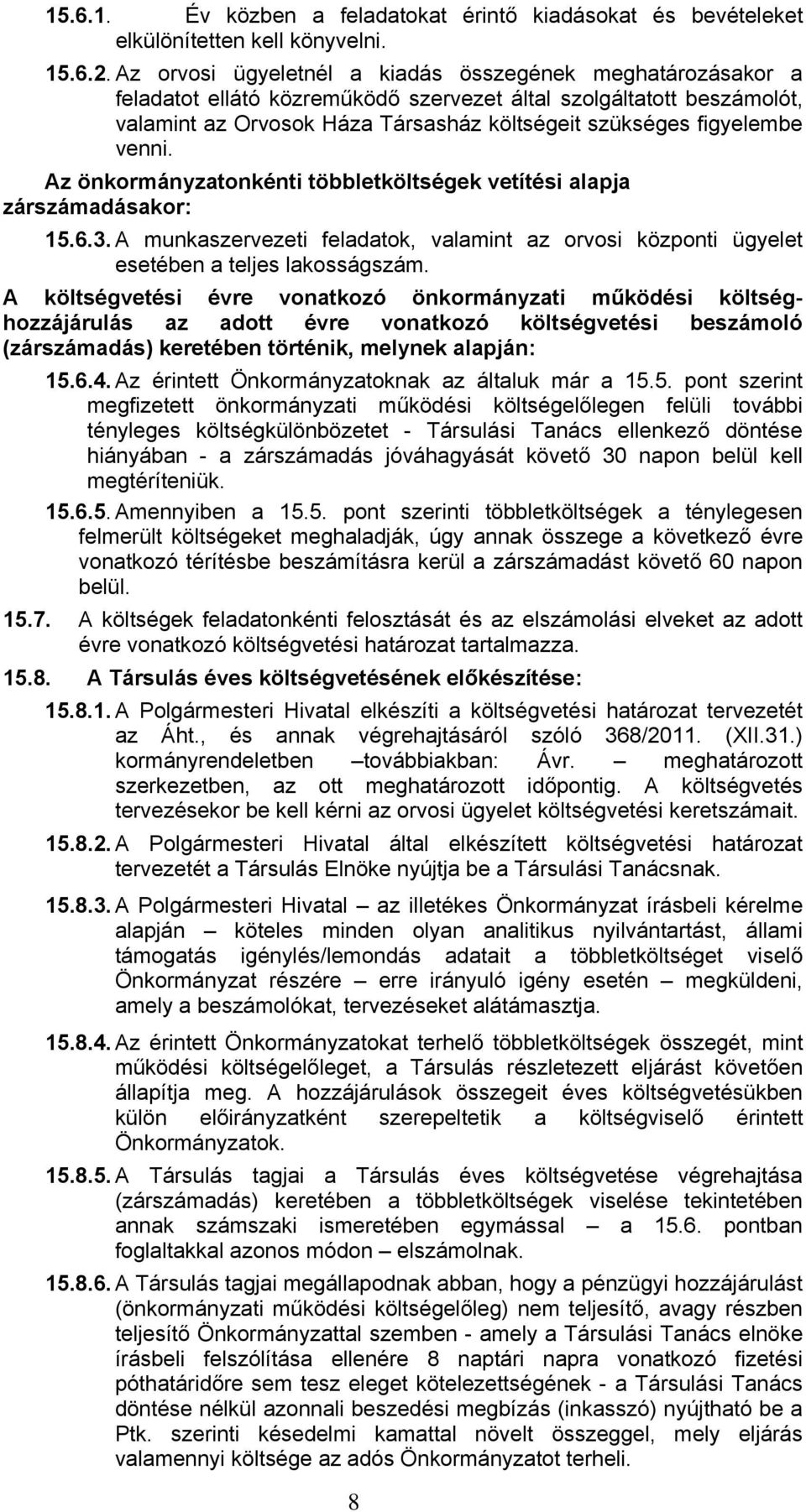 venni. Az önkormányzatonkénti többletköltségek vetítési alapja zárszámadásakor: 5.6.3. A munkaszervezeti feladatok, valamint az orvosi központi ügyelet esetében a teljes lakosságszám.