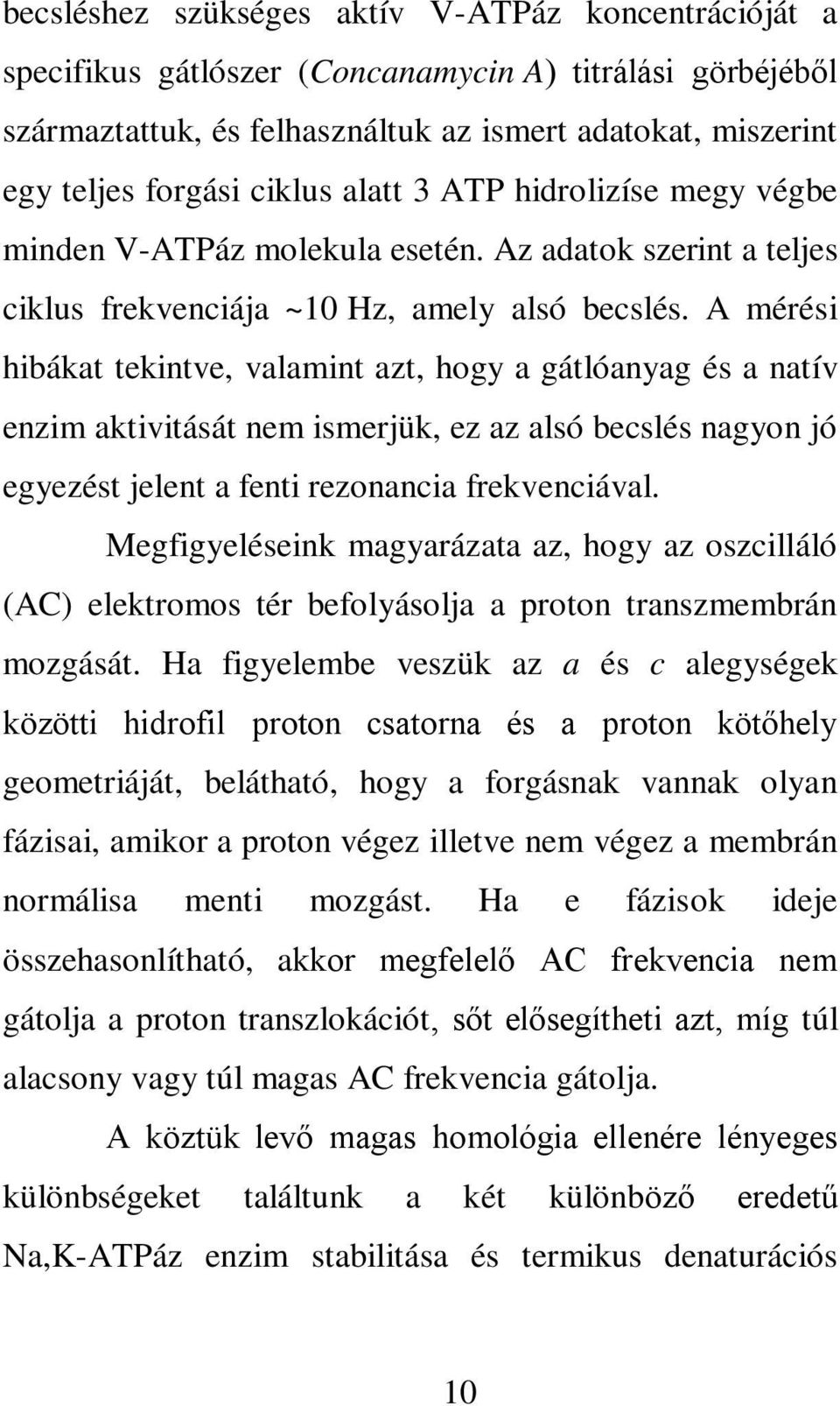 A mérési hibákat tekintve, valamint azt, hogy a gátlóanyag és a natív enzim aktivitását nem ismerjük, ez az alsó becslés nagyon jó egyezést jelent a fenti rezonancia frekvenciával.