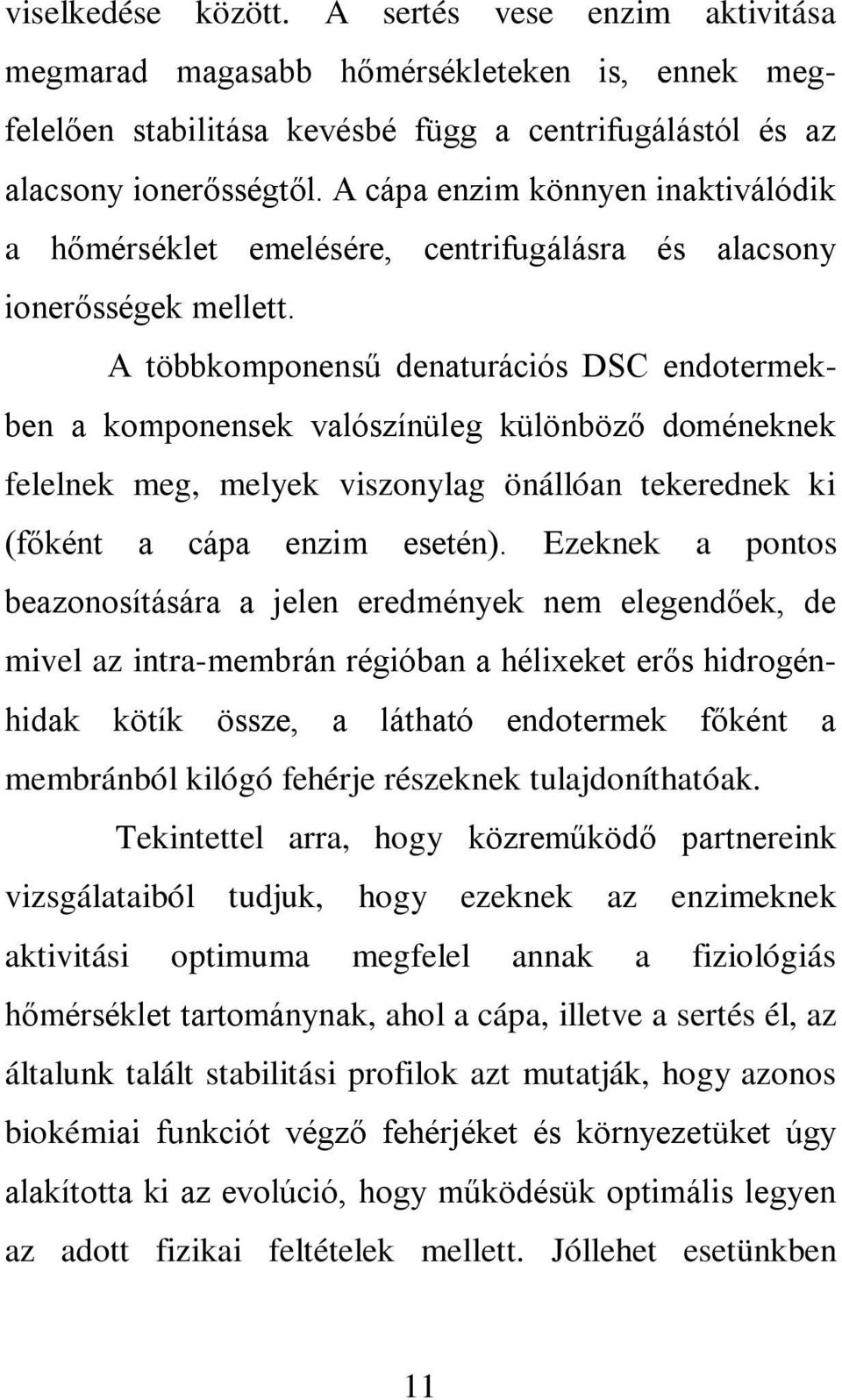 A többkomponensű denaturációs DSC endotermekben a komponensek valószínüleg különböző doméneknek felelnek meg, melyek viszonylag önállóan tekerednek ki (főként a cápa enzim esetén).