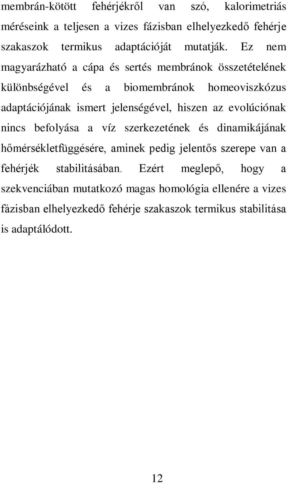 az evolúciónak nincs befolyása a víz szerkezetének és dinamikájának hőmérsékletfüggésére, aminek pedig jelentős szerepe van a fehérjék stabilitásában.
