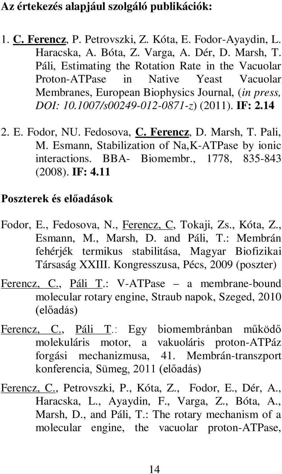 Fedosova, C. Ferencz, D. Marsh, T. Pali, M. Esmann, Stabilization of Na,K-ATPase by ionic interactions. BBA- Biomembr., 1778, 835-843 (2008). IF: 4.11 Poszterek és előadások Fodor, E., Fedosova, N.