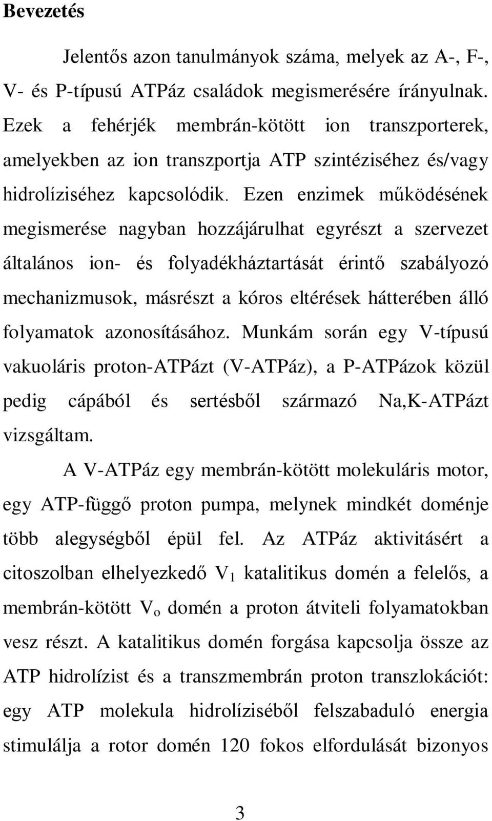Ezen enzimek működésének megismerése nagyban hozzájárulhat egyrészt a szervezet általános ion- és folyadékháztartását érintő szabályozó mechanizmusok, másrészt a kóros eltérések hátterében álló