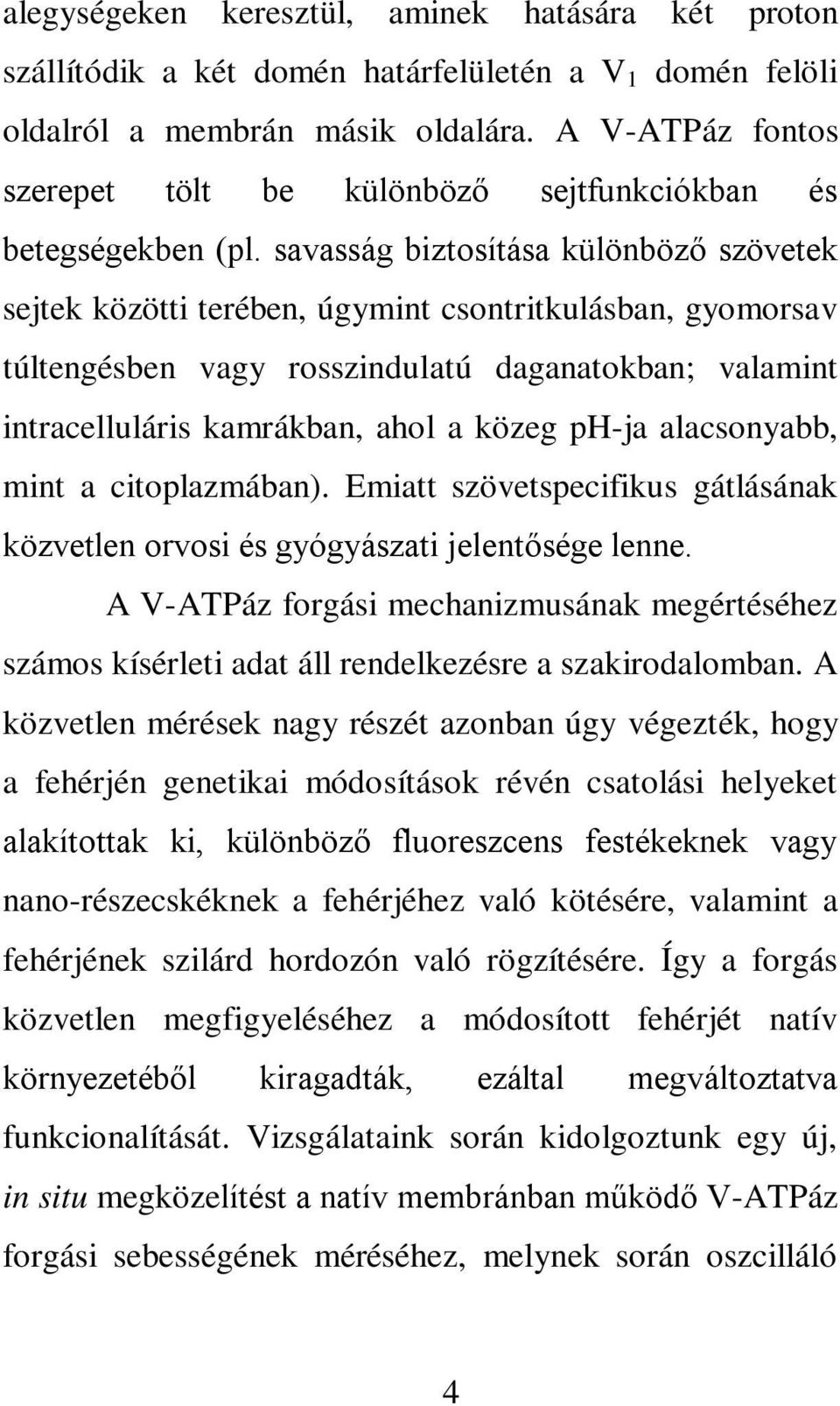 savasság biztosítása különböző szövetek sejtek közötti terében, úgymint csontritkulásban, gyomorsav túltengésben vagy rosszindulatú daganatokban; valamint intracelluláris kamrákban, ahol a közeg