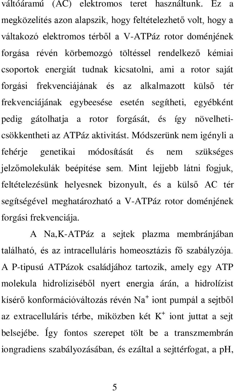 kicsatolni, ami a rotor saját forgási frekvenciájának és az alkalmazott külső tér frekvenciájának egybeesése esetén segítheti, egyébként pedig gátolhatja a rotor forgását, és így