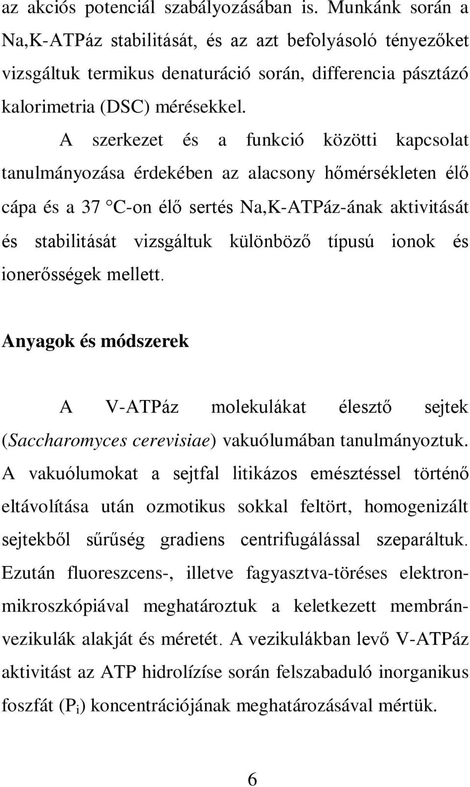 A szerkezet és a funkció közötti kapcsolat tanulmányozása érdekében az alacsony hőmérsékleten élő cápa és a 37 C-on élő sertés Na,K-ATPáz-ának aktivitását és stabilitását vizsgáltuk különböző típusú