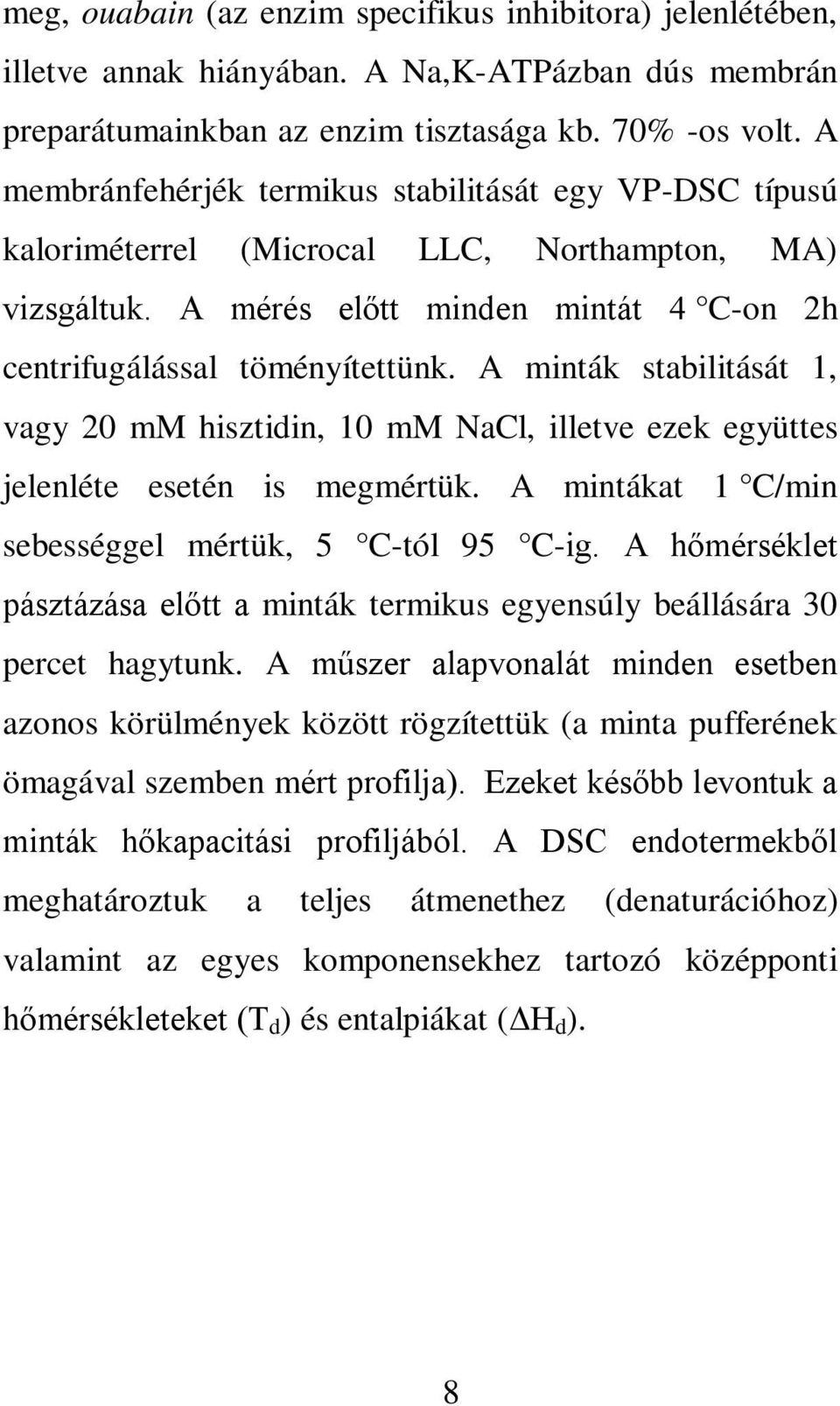 A minták stabilitását 1, vagy 20 mm hisztidin, 10 mm NaCl, illetve ezek együttes jelenléte esetén is megmértük. A mintákat 1 C/min sebességgel mértük, 5 C-tól 95 C-ig.