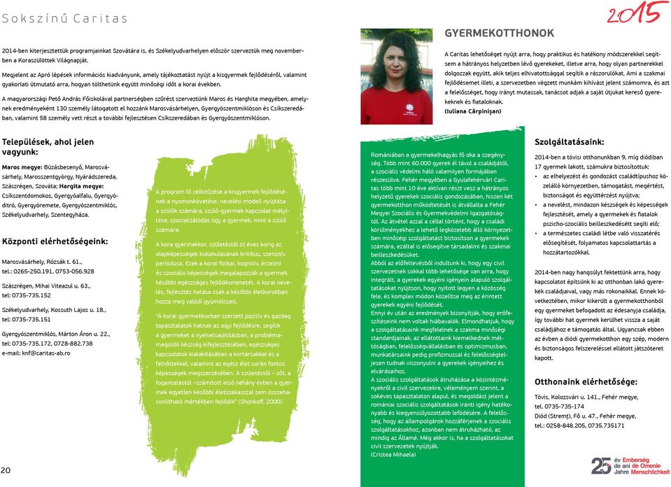 A magyarországi Pető András Főiskolával partnerségben szűrést szerveztünk Maros és Harghita megyében, amelynek eredményeként 130 személy látogatott el hozzánk Marosvásárhelyen, Gyergyószentmiklóson