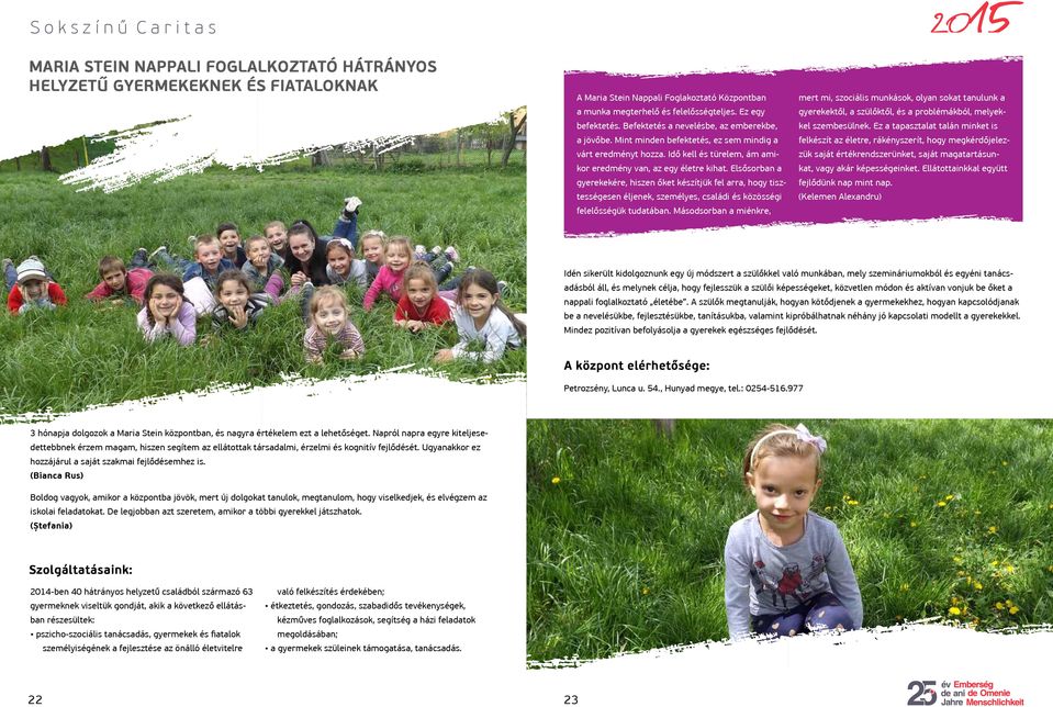 Elsősorban a gyerekekére, hiszen őket készítjük fel arra, hogy tisztességesen éljenek, személyes, családi és közösségi felelősségük tudatában.