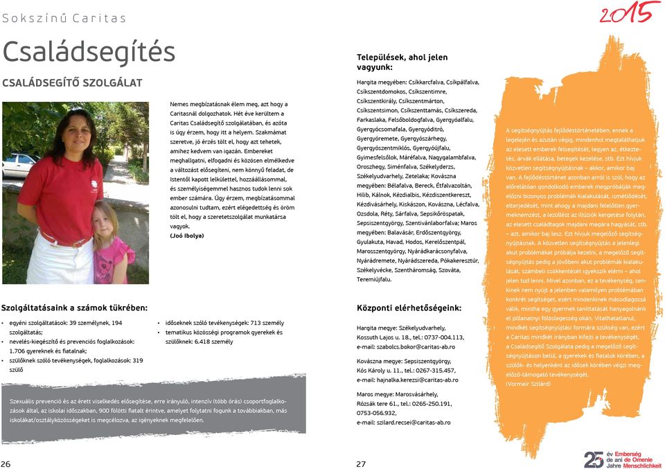Embereket meghallgatni, elfogadni és közösen elmélkedve a változást elősegíteni, nem könnyű feladat, de Istentől kapott lelkülettel, hozzáállásommal, és személyiségemmel hasznos tudok lenni sok ember