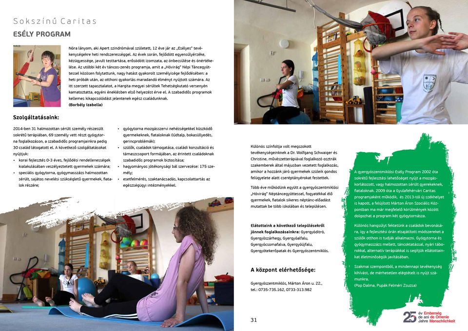 Az utóbbi két év táncos-zenés programja, amit a Hóvirág Népi Táncegyüttessel közösen folytattunk, nagy hatást gyakorolt személyisége fejlődésében: a heti próbák után, az otthoni gyakorlás maradandó