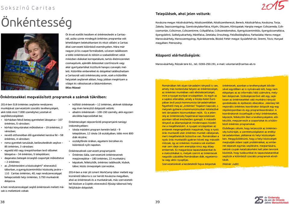 Mára már nagyon jó kis csapat formálodott, szívesen találkozom a többi önkéntessel és töltöm a szabadidőmet velük miközben diákokat korrepetálunk, tartós élelmiszereket csomagolunk, ajándék dobozokat