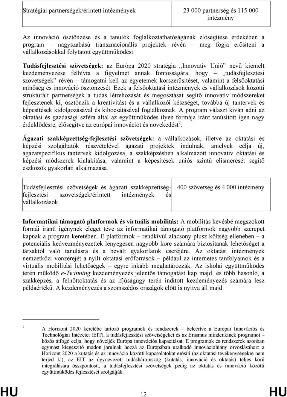 Tudásfejlesztési szövetségek: az Európa 2020 stratégia Innovatív Unió nevű kiemelt kezdeményezése felhívta a figyelmet annak fontosságára, hogy tudásfejlesztési szövetségek révén támogatni kell az