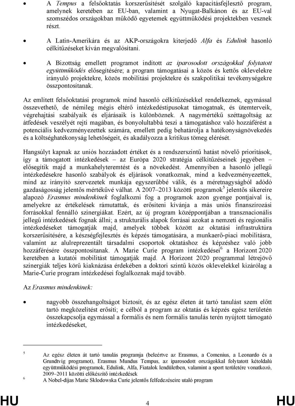 A Bizottság emellett programot indított az iparosodott országokkal folytatott együttműködés elősegítésére; a program támogatásai a közös és kettős oklevelekre irányuló projektekre, közös mobilitási
