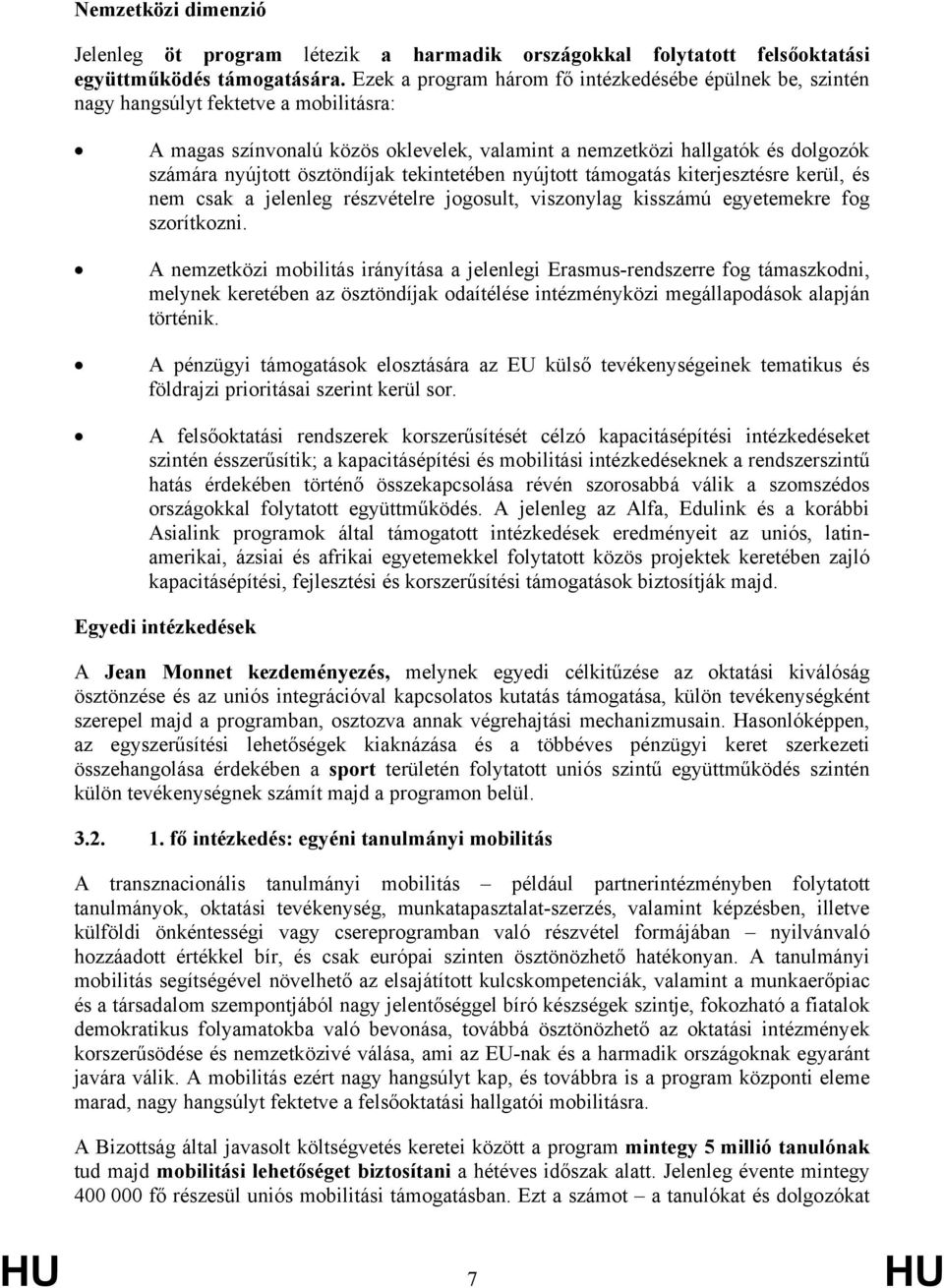 ösztöndíjak tekintetében nyújtott támogatás kiterjesztésre kerül, és nem csak a jelenleg részvételre jogosult, viszonylag kisszámú egyetemekre fog szorítkozni.