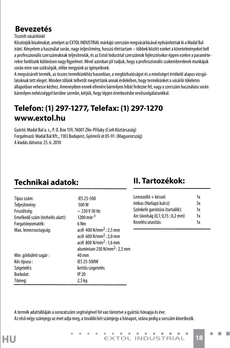 fejlesztésekor éppen ezekre a paraméterekre fordítunk különösen nagy figyelmet.