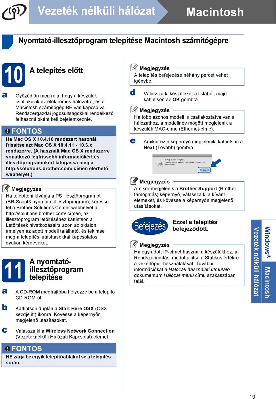 10 renszert hsznál, frissítse zt M OS X 10.4.11-10.6.x renszerre. ( hsznált M OS X renszerre vontkozó legfrisse informáiókért és illesztőprogrmokért látogss meg http://solutions.rother.
