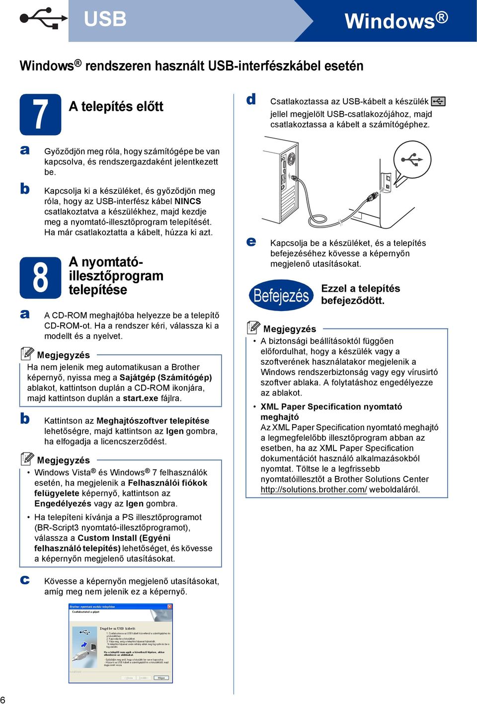 nyomttóillesztőprogrm telepítése CD-ROM meghjtó helyezze e telepítő CD-ROM-ot. H renszer kéri, válssz ki moellt és nyelvet.