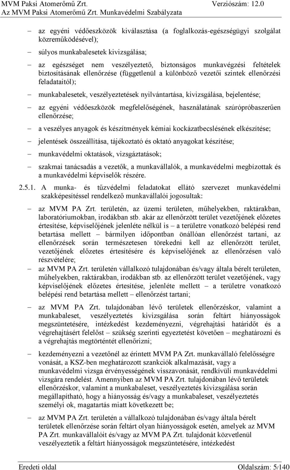 megfelelőségének, használatának szúrópróbaszerűen ellenőrzése; a veszélyes anyagok és készítmények kémiai kockázatbecslésének elkészítése; jelentések összeállítása, tájékoztató és oktató anyagokat