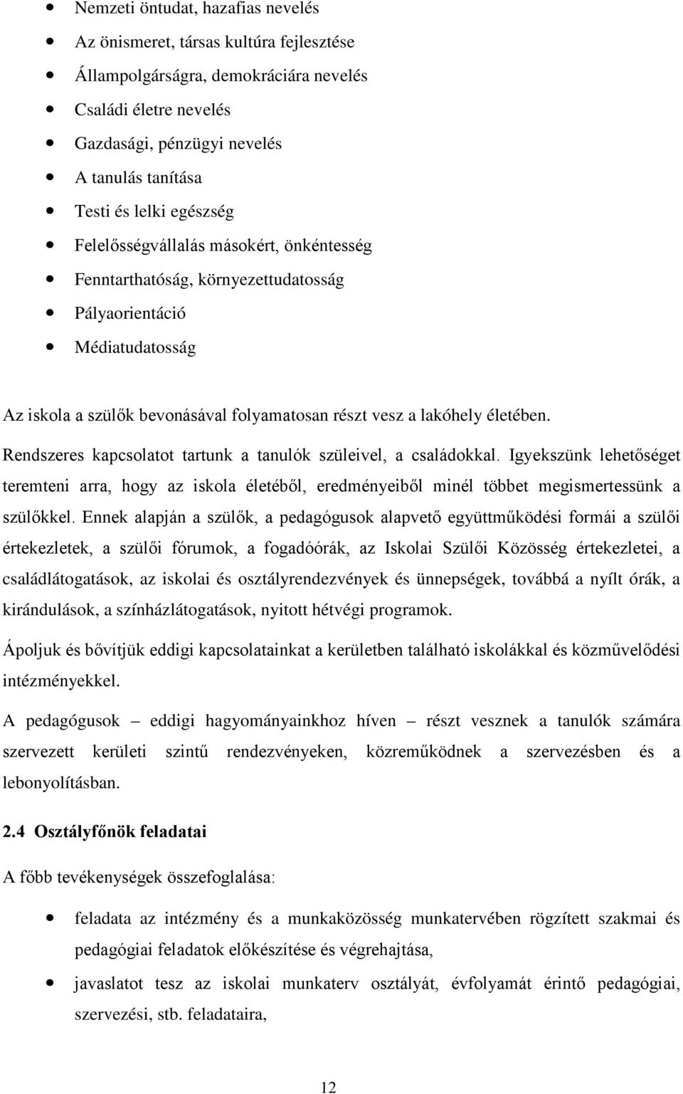 Rendszeres kapcsolatot tartunk a tanulók szüleivel, a családokkal. Igyekszünk lehetőséget teremteni arra, hogy az iskola életéből, eredményeiből minél többet megismertessünk a szülőkkel.