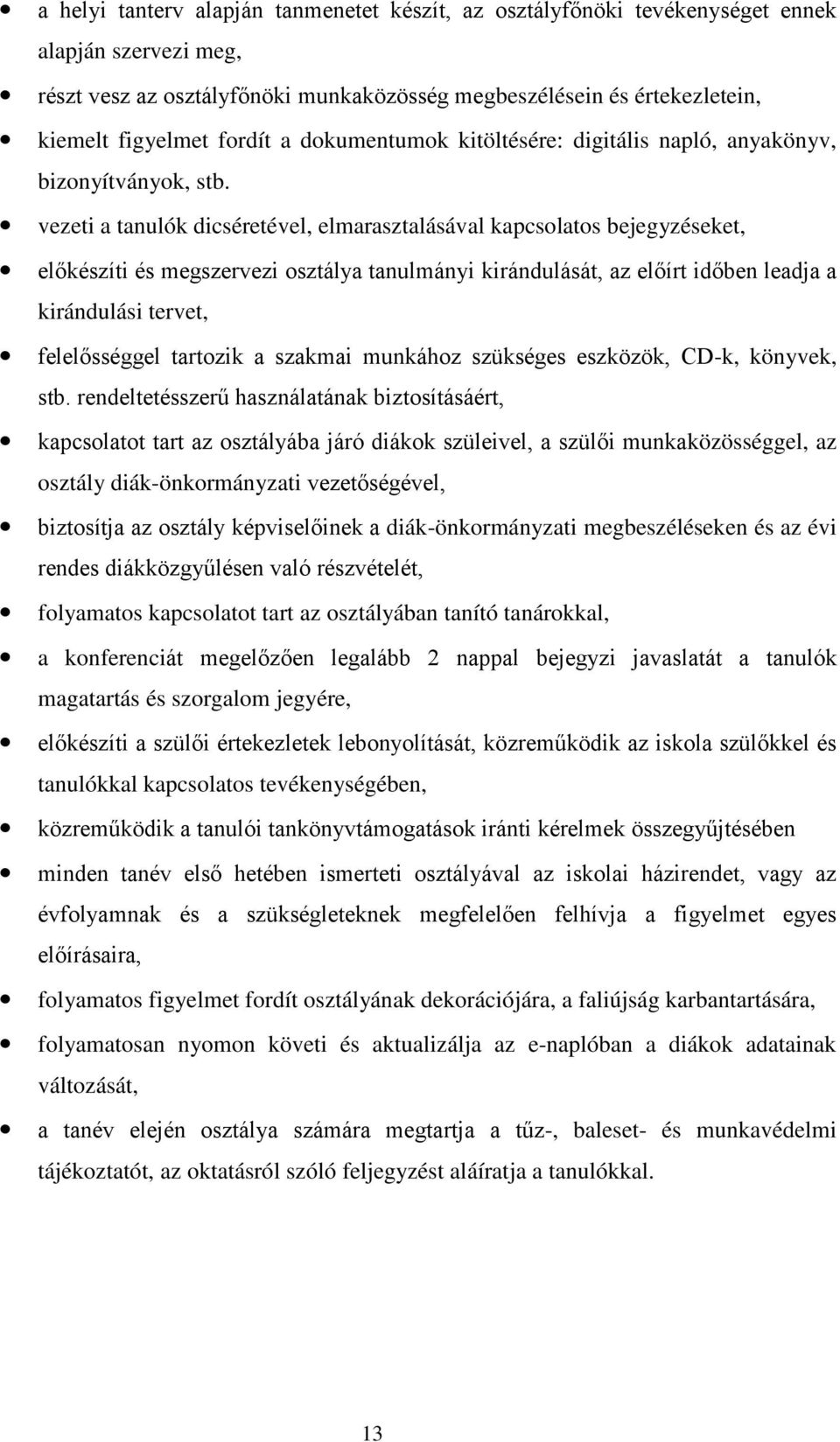 vezeti a tanulók dicséretével, elmarasztalásával kapcsolatos bejegyzéseket, előkészíti és megszervezi osztálya tanulmányi kirándulását, az előírt időben leadja a kirándulási tervet, felelősséggel