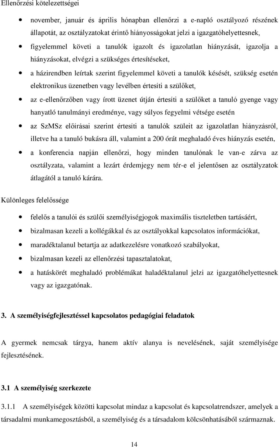 elektronikus üzenetben vagy levélben értesíti a szülőket, az e-ellenőrzőben vagy írott üzenet útján értesíti a szülőket a tanuló gyenge vagy hanyatló tanulmányi eredménye, vagy súlyos fegyelmi