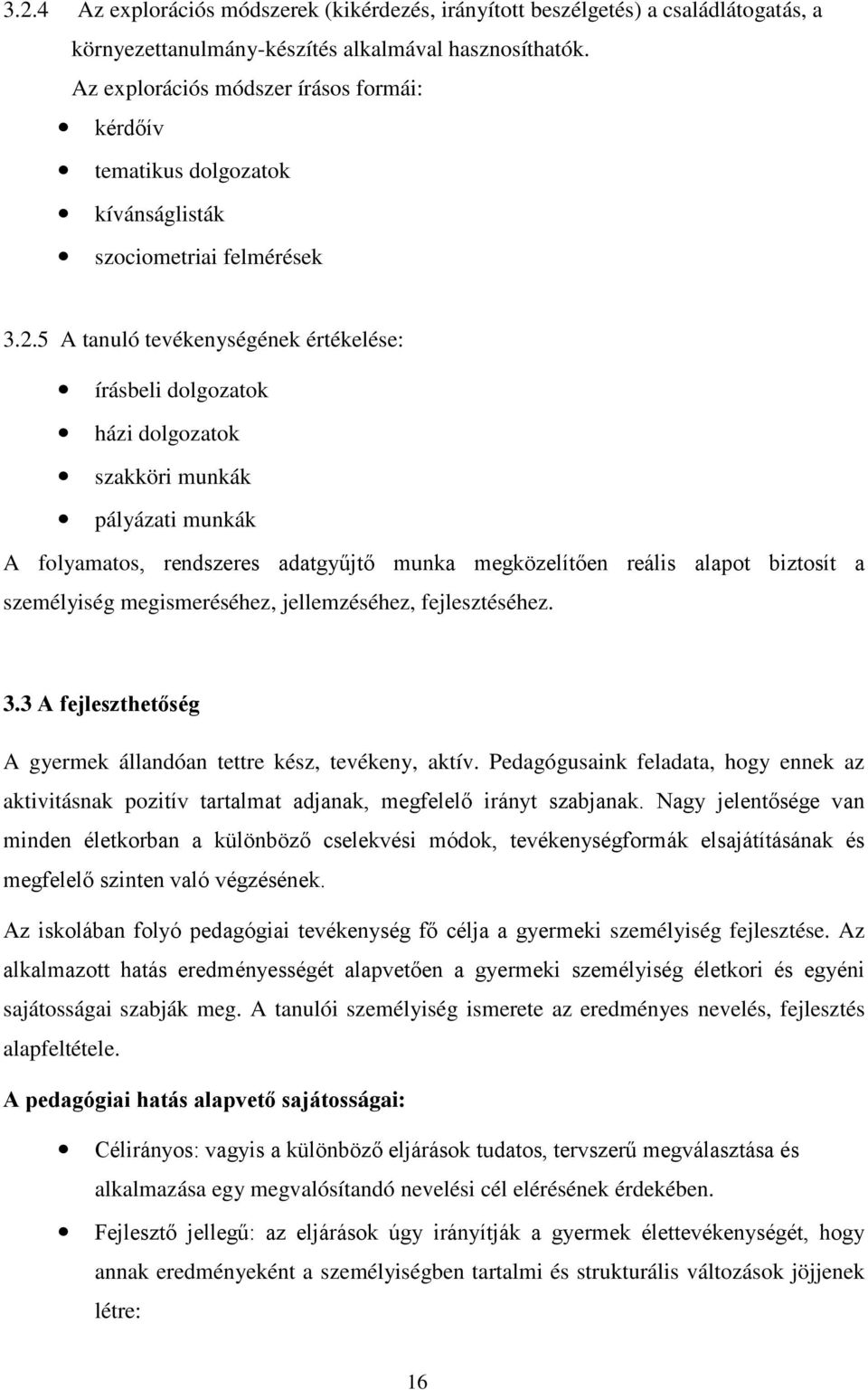 5 A tanuló tevékenységének értékelése: írásbeli dolgozatok házi dolgozatok szakköri munkák pályázati munkák A folyamatos, rendszeres adatgyűjtő munka megközelítően reális alapot biztosít a