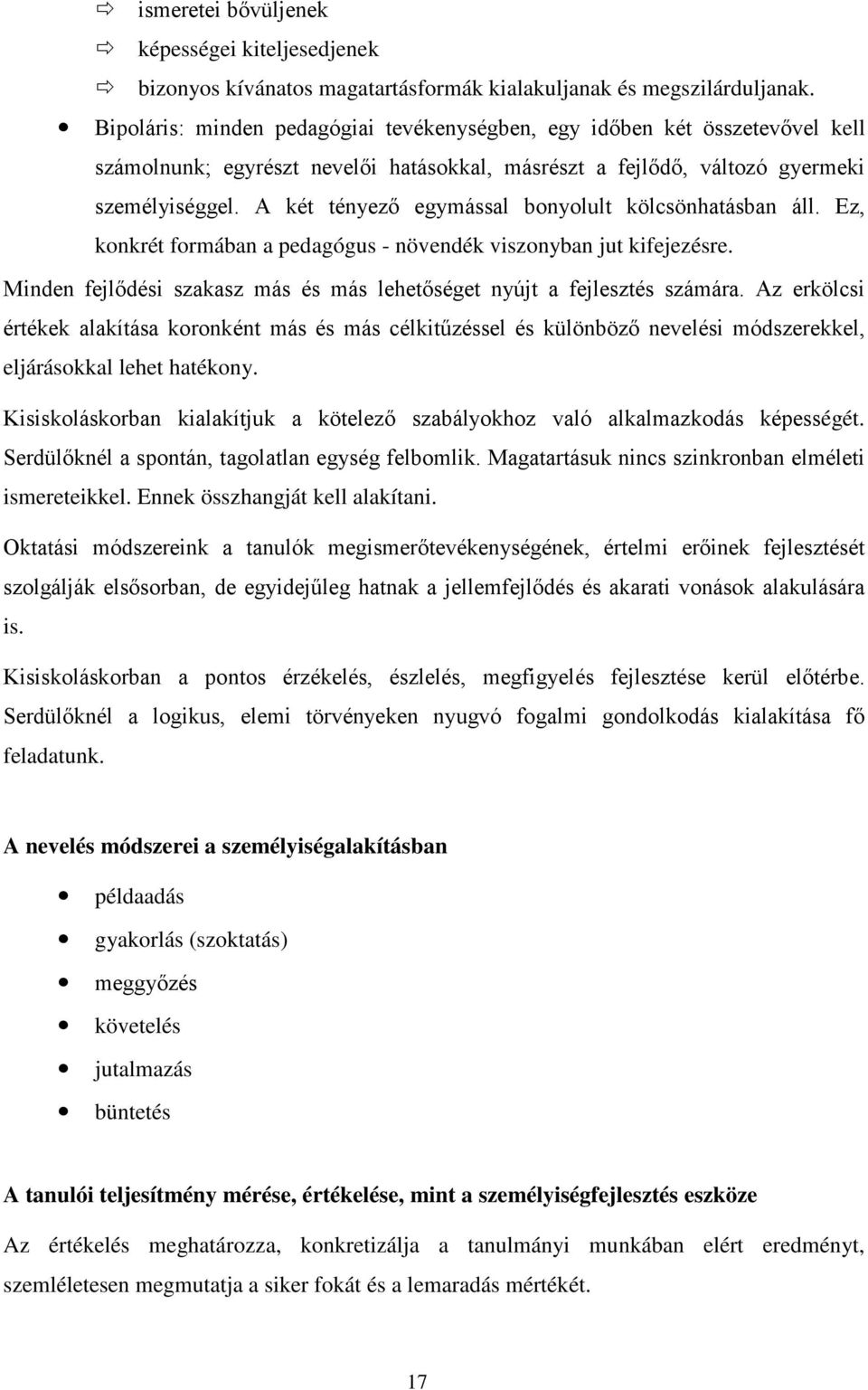 A két tényező egymással bonyolult kölcsönhatásban áll. Ez, konkrét formában a pedagógus - növendék viszonyban jut kifejezésre.