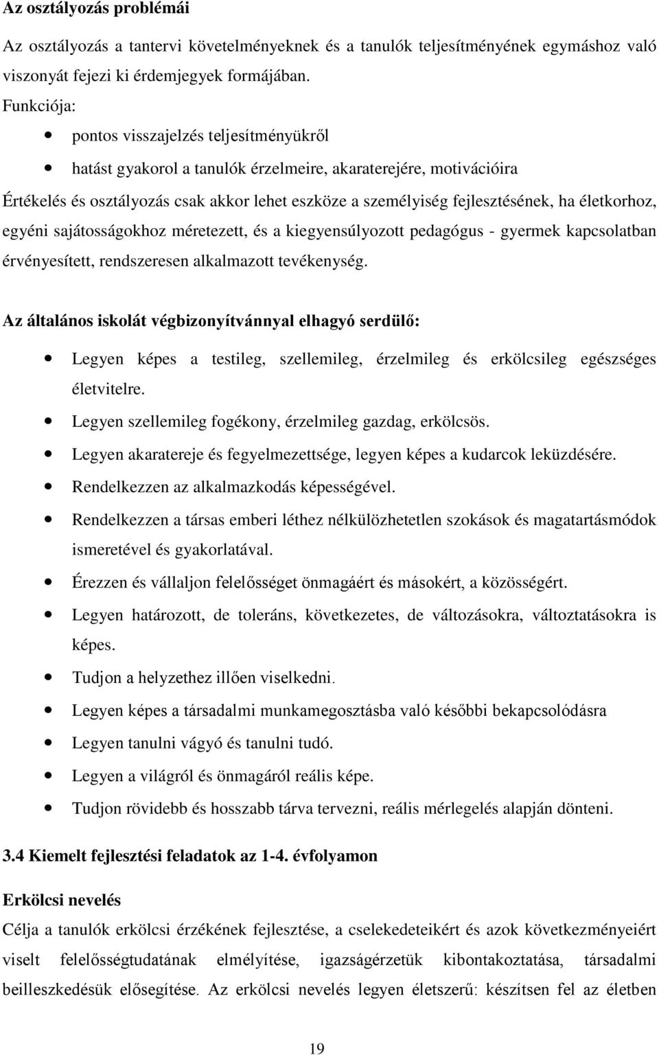 életkorhoz, egyéni sajátosságokhoz méretezett, és a kiegyensúlyozott pedagógus - gyermek kapcsolatban érvényesített, rendszeresen alkalmazott tevékenység.