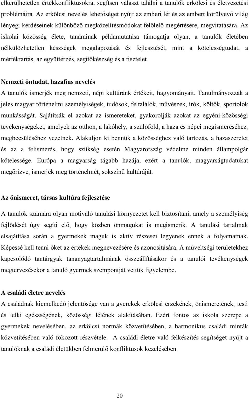 Az iskolai közösség élete, tanárainak példamutatása támogatja olyan, a tanulók életében nélkülözhetetlen készségek megalapozását és fejlesztését, mint a kötelességtudat, a mértéktartás, az